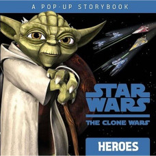 Star Wars The Clone Wars Heroes - A Pop-Up Storybook Hardcover by Rob Valois