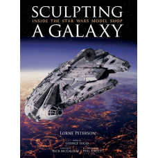 Sculpting A Galaxy - Inside the Star Wars Model Shop Hardcover by Lorne Peterson